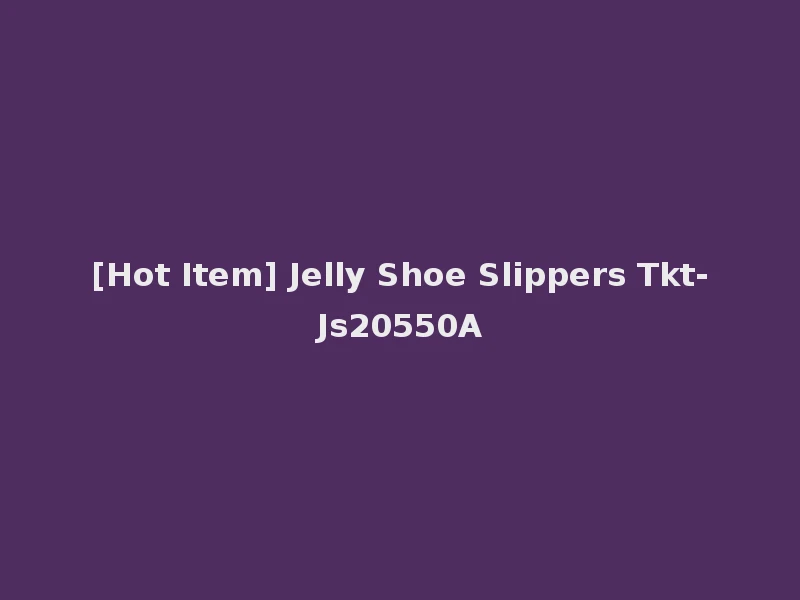 [Hot Item] Jelly Shoe Slippers Tkt-Js20550A