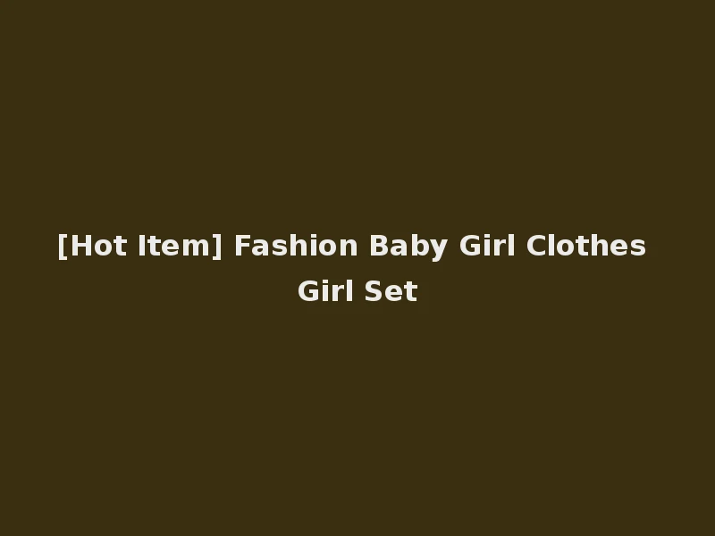 [Hot Item] Fashion Baby Girl Clothes Girl Set