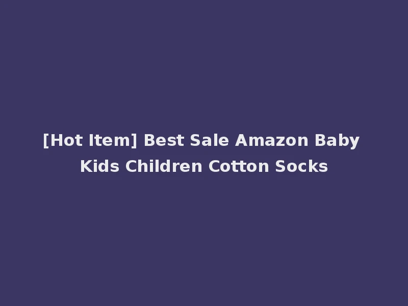 [Hot Item] Best Sale Amazon Baby Kids Children Cotton Socks