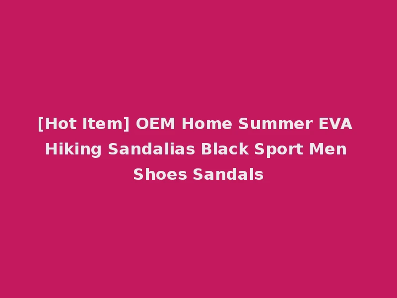 [Hot Item] OEM Home Summer EVA Hiking Sandalias Black Sport Men Shoes Sandals
