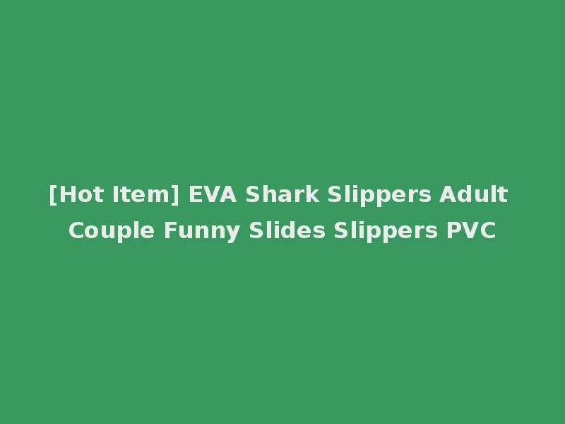 [Hot Item] EVA Shark Slippers Adult Couple Funny Slides Slippers PVC