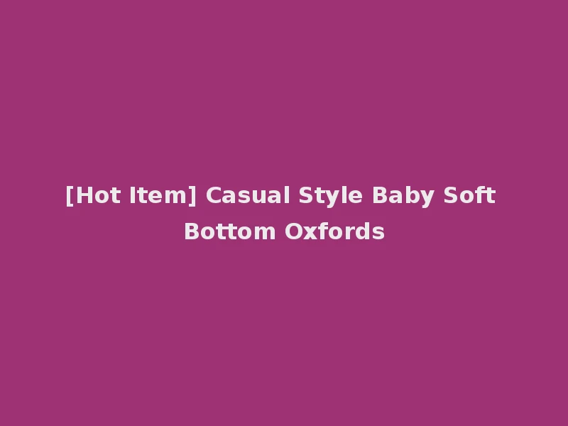 [Hot Item] Casual Style Baby Soft Bottom Oxfords