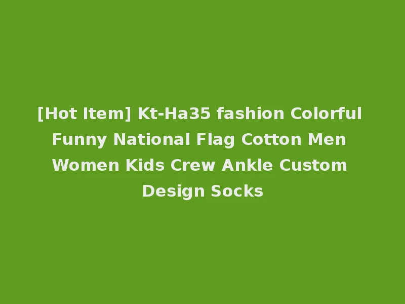 [Hot Item] Kt-Ha35 fashion Colorful Funny National Flag Cotton Men Women Kids Crew Ankle Custom Design Socks