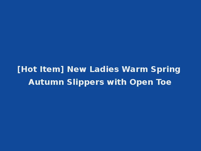[Hot Item] New Ladies Warm Spring Autumn Slippers with Open Toe