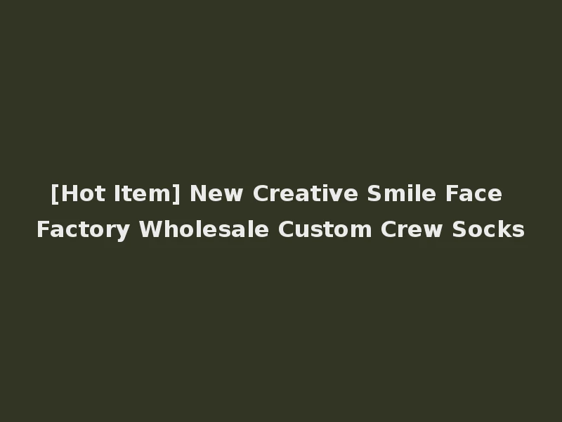 [Hot Item] New Creative Smile Face Factory Wholesale Custom Crew Socks