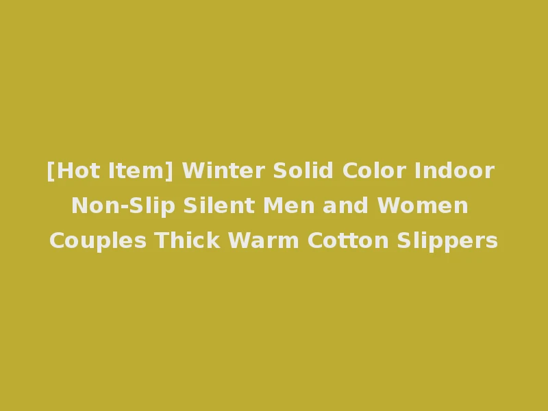 [Hot Item] Winter Solid Color Indoor Non-Slip Silent Men and Women Couples Thick Warm Cotton Slippers