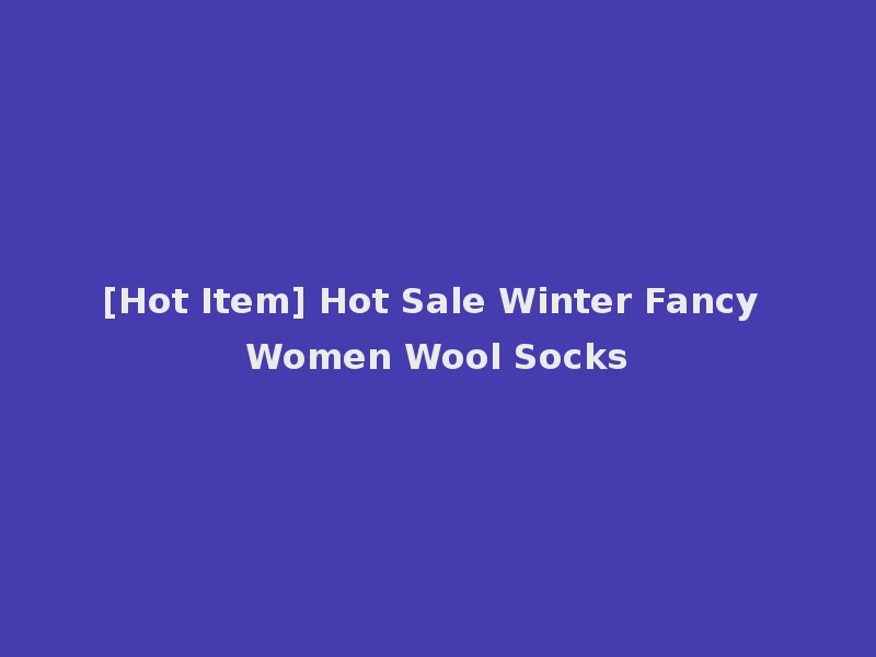 [Hot Item] Hot Sale Winter Fancy Women Wool Socks