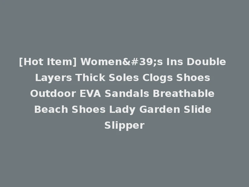 [Hot Item] Women's Ins Double Layers Thick Soles Clogs Shoes Outdoor EVA Sandals Breathable Beach Shoes Lady Garden Slide Slipper