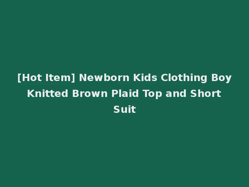 [Hot Item] Newborn Kids Clothing Boy Knitted Brown Plaid Top and Short Suit