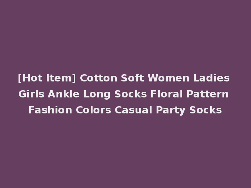 [Hot Item] Cotton Soft Women Ladies Girls Ankle Long Socks Floral Pattern Fashion Colors Casual Party Socks