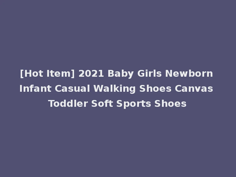[Hot Item] 2021 Baby Girls Newborn Infant Casual Walking Shoes Canvas Toddler Soft Sports Shoes