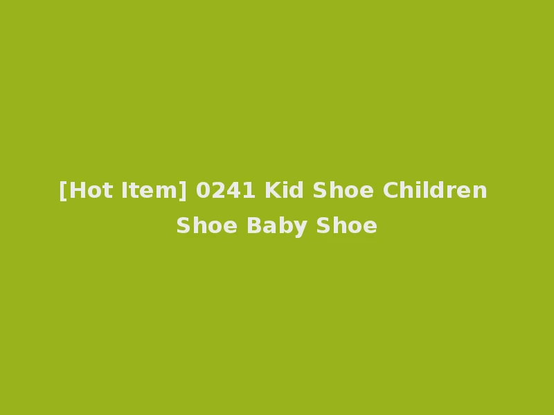 [Hot Item] 0241 Kid Shoe Children Shoe Baby Shoe