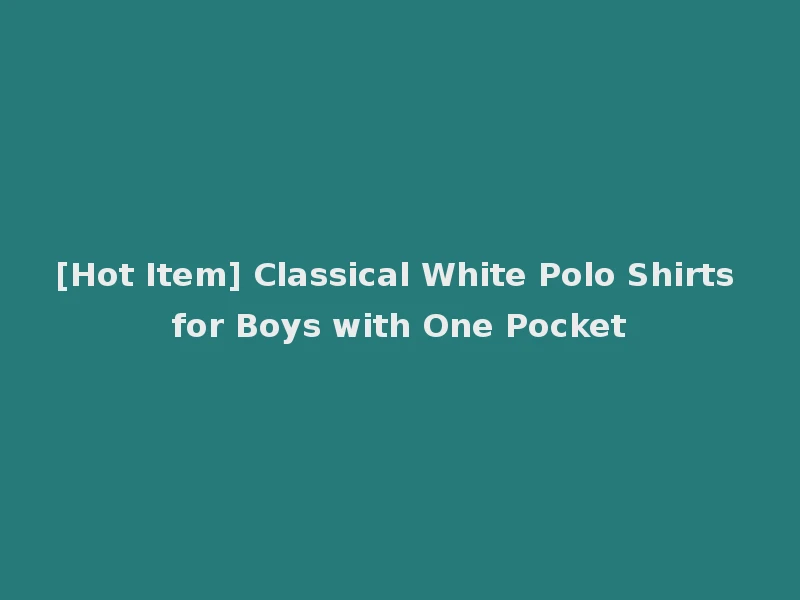 [Hot Item] Classical White Polo Shirts for Boys with One Pocket