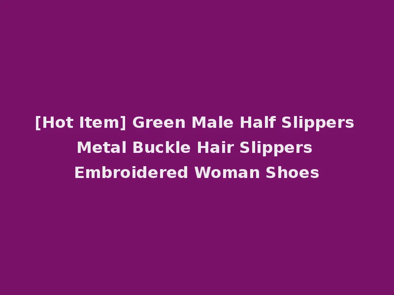 [Hot Item] Green Male Half Slippers Metal Buckle Hair Slippers Embroidered Woman Shoes