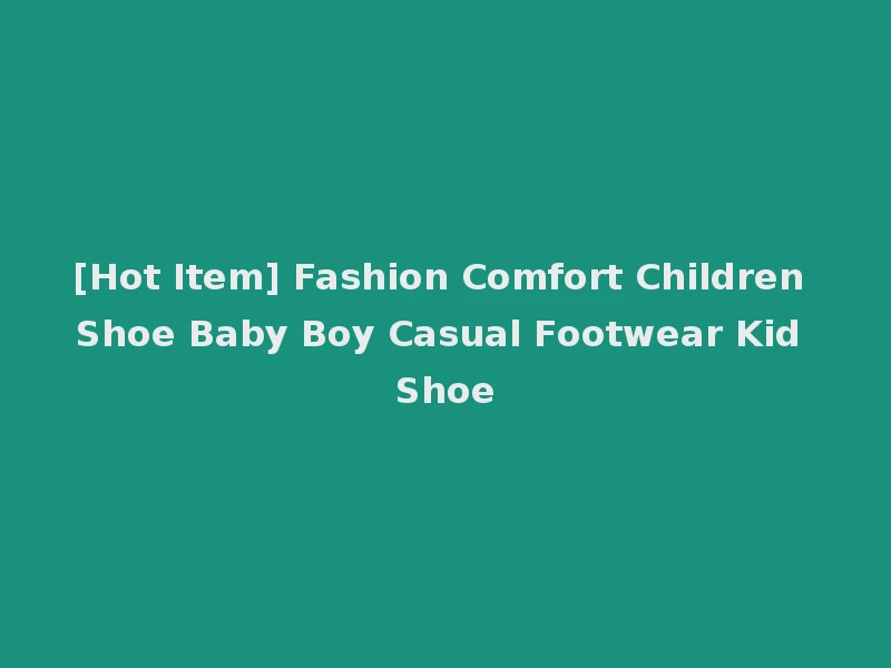 [Hot Item] Fashion Comfort Children Shoe Baby Boy Casual Footwear Kid Shoe