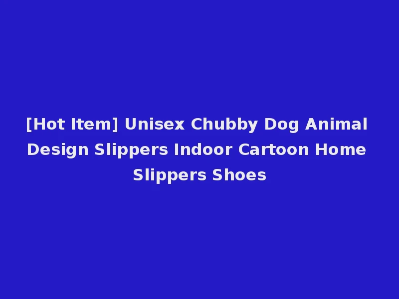[Hot Item] Unisex Chubby Dog Animal Design Slippers Indoor Cartoon Home Slippers Shoes