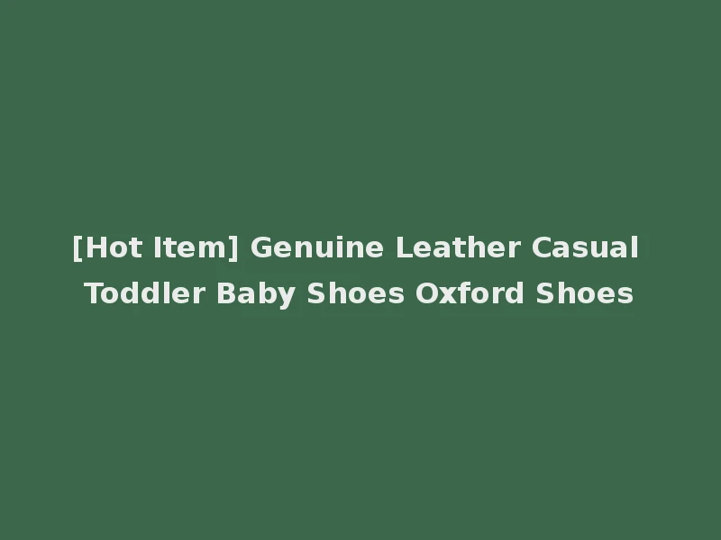 [Hot Item] Genuine Leather Casual Toddler Baby Shoes Oxford Shoes