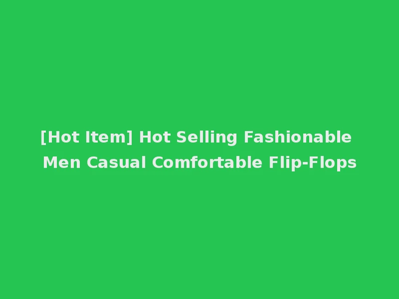 [Hot Item] Hot Selling Fashionable Men Casual Comfortable Flip-Flops