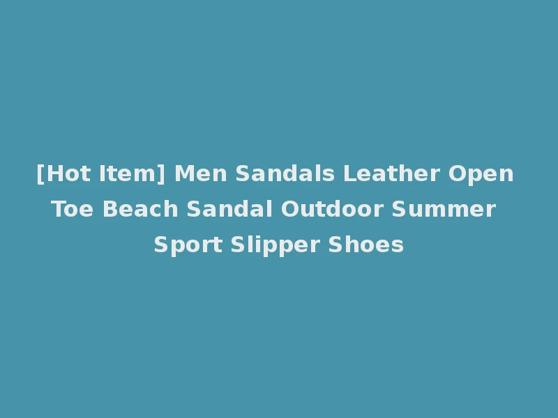 [Hot Item] Men Sandals Leather Open Toe Beach Sandal Outdoor Summer Sport Slipper Shoes