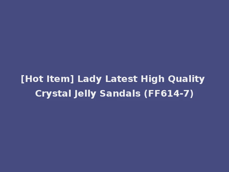 [Hot Item] Lady Latest High Quality Crystal Jelly Sandals (FF614-7)