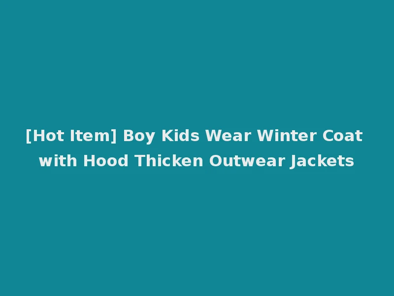 [Hot Item] Boy Kids Wear Winter Coat with Hood Thicken Outwear Jackets