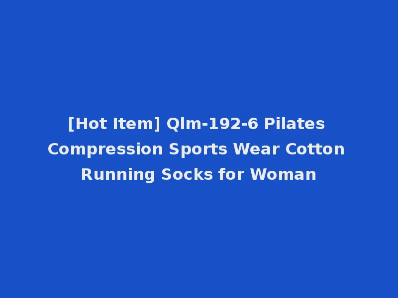 [Hot Item] Qlm-192-6 Pilates Compression Sports Wear Cotton Running Socks for Woman