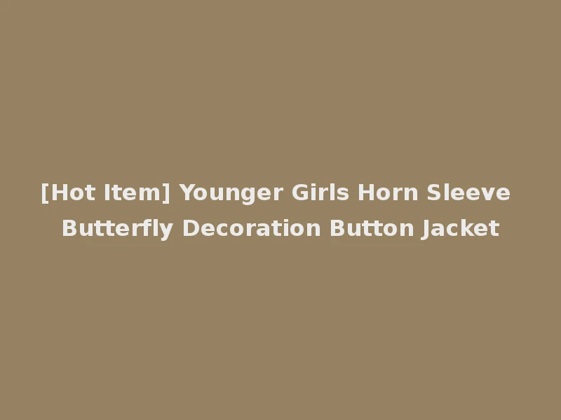 [Hot Item] Younger Girls Horn Sleeve Butterfly Decoration Button Jacket