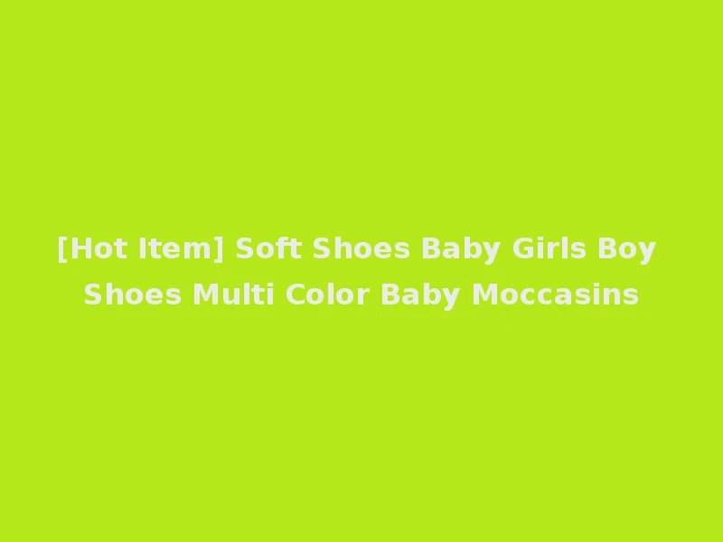 [Hot Item] Soft Shoes Baby Girls Boy Shoes Multi Color Baby Moccasins