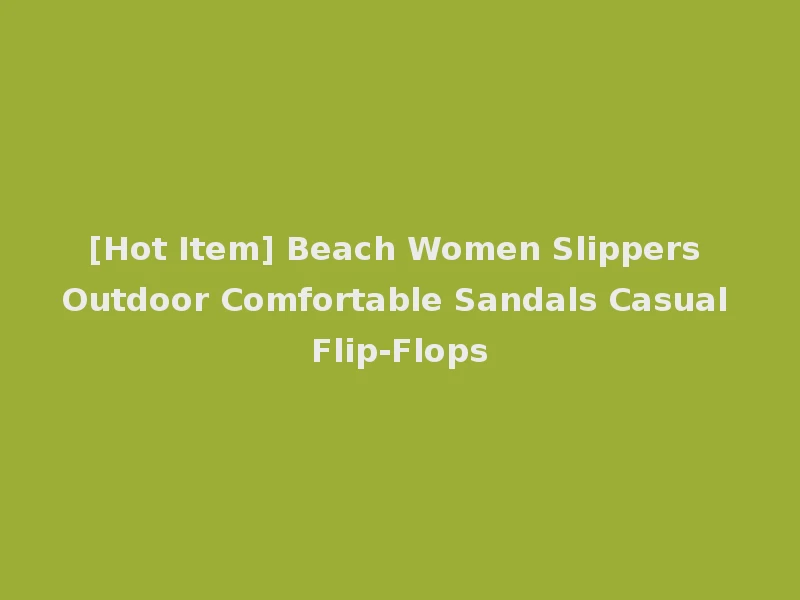 [Hot Item] Beach Women Slippers Outdoor Comfortable Sandals Casual Flip-Flops