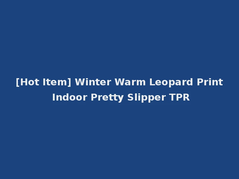 [Hot Item] Winter Warm Leopard Print Indoor Pretty Slipper TPR
