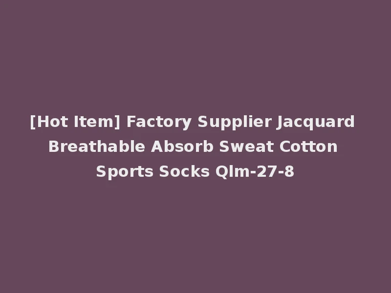 [Hot Item] Factory Supplier Jacquard Breathable Absorb Sweat Cotton Sports Socks Qlm-27-8