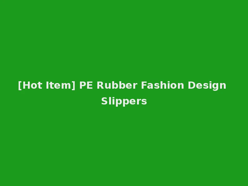 [Hot Item] PE Rubber Fashion Design Slippers