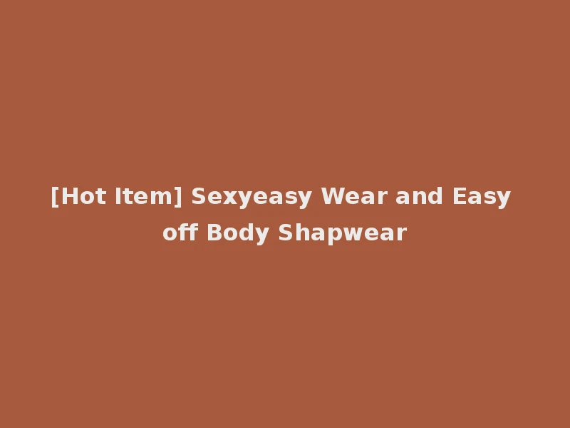 [Hot Item] Sexyeasy Wear and Easy off Body Shapwear