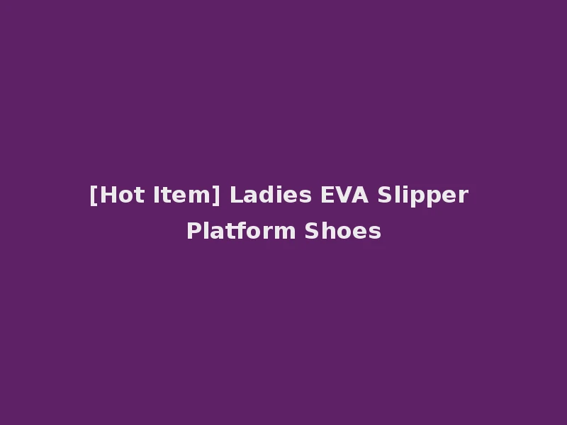 [Hot Item] Ladies EVA Slipper Platform Shoes