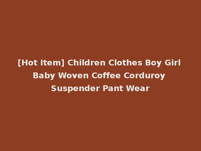 [Hot Item] Children Clothes Boy Girl Baby Woven Coffee Corduroy Suspender Pant Wear