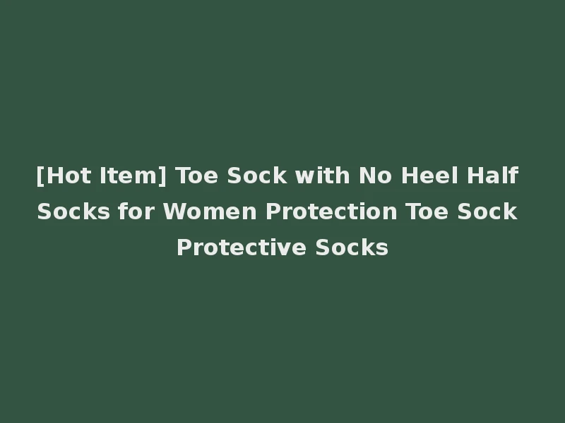 [Hot Item] Toe Sock with No Heel Half Socks for Women Protection Toe Sock Protective Socks