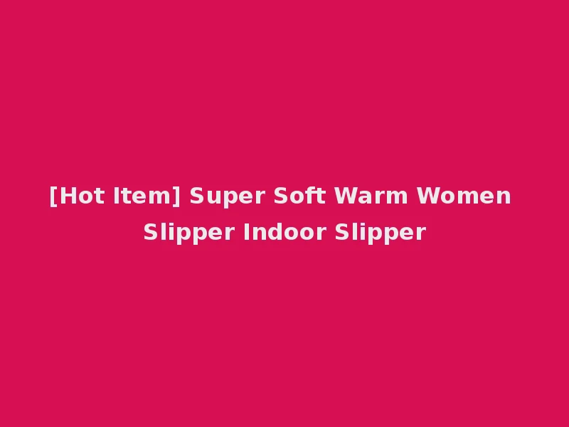 [Hot Item] Super Soft Warm Women Slipper Indoor Slipper