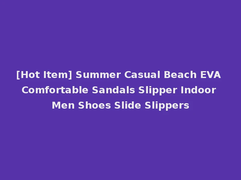 [Hot Item] Summer Casual Beach EVA Comfortable Sandals Slipper Indoor Men Shoes Slide Slippers
