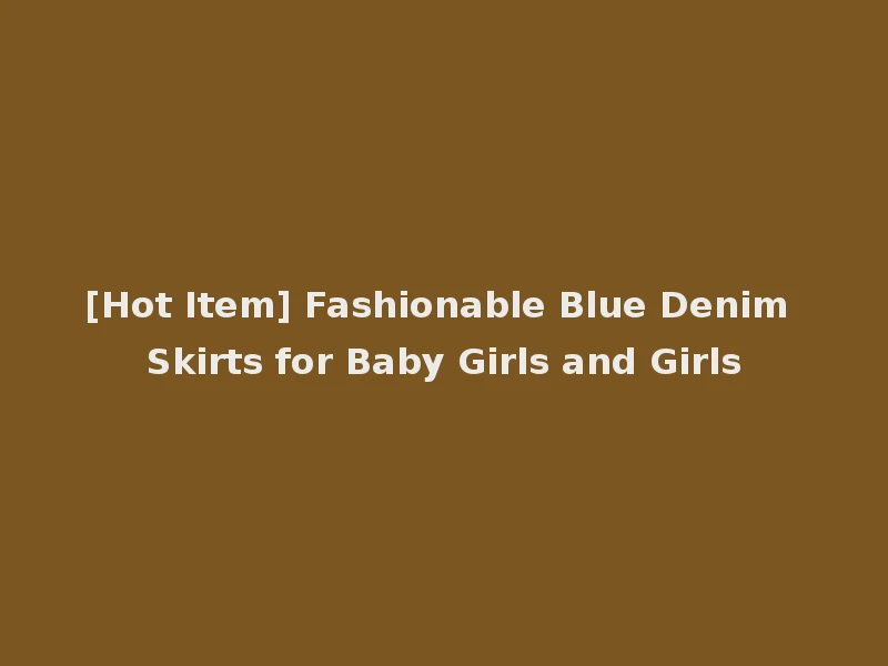 [Hot Item] Fashionable Blue Denim Skirts for Baby Girls and Girls