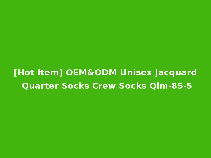 [Hot Item] OEM&ODM Unisex Jacquard Quarter Socks Crew Socks Qlm-85-5