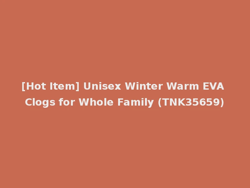 [Hot Item] Unisex Winter Warm EVA Clogs for Whole Family (TNK35659)