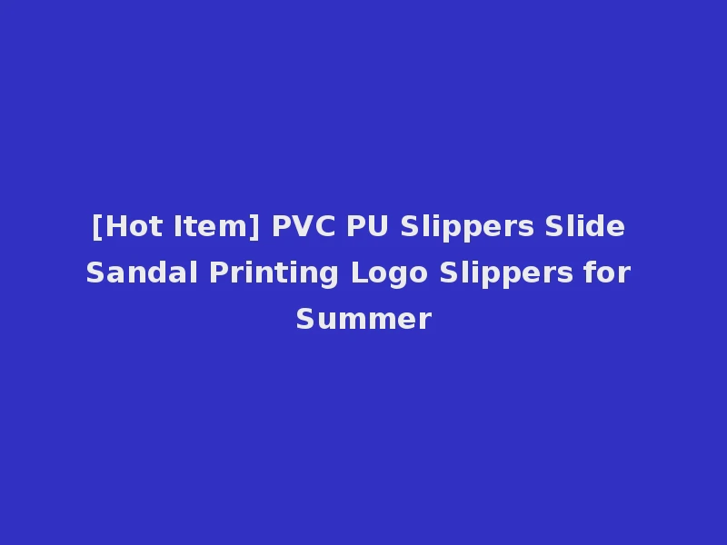 [Hot Item] PVC PU Slippers Slide Sandal Printing Logo Slippers for Summer