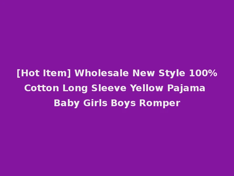 [Hot Item] Wholesale New Style 100%Cotton Long Sleeve Yellow Pajama Baby Girls Boys Romper