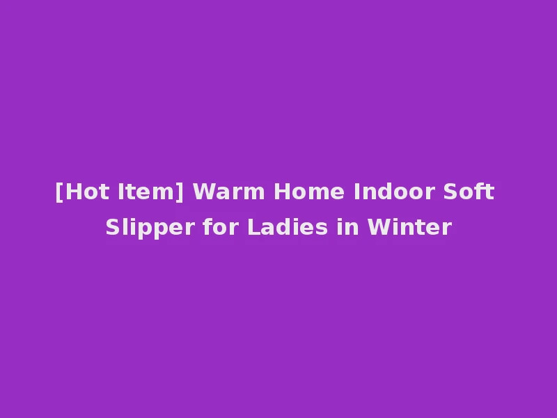 [Hot Item] Warm Home Indoor Soft Slipper for Ladies in Winter