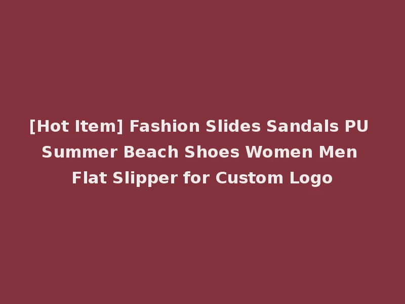 [Hot Item] Fashion Slides Sandals PU Summer Beach Shoes Women Men Flat Slipper for Custom Logo