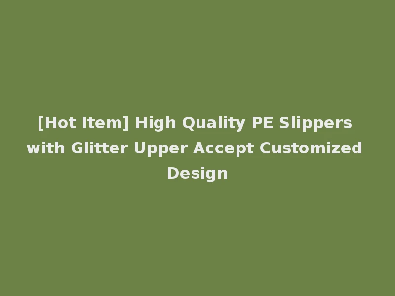 [Hot Item] High Quality PE Slippers with Glitter Upper Accept Customized Design