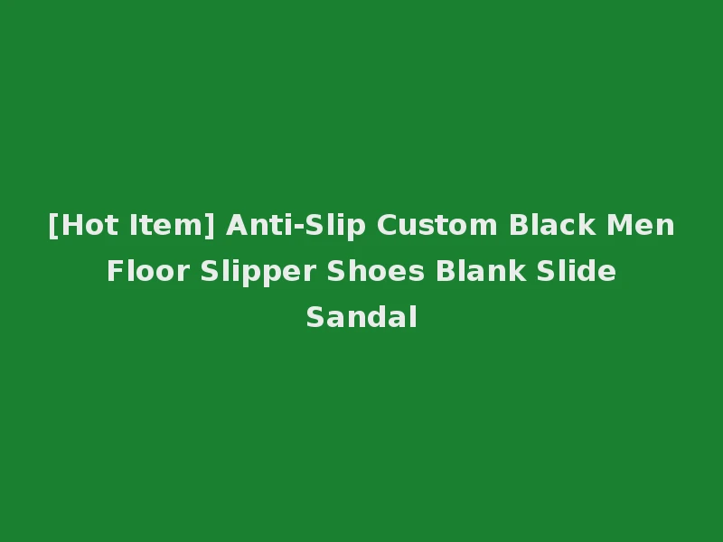 [Hot Item] Anti-Slip Custom Black Men Floor Slipper Shoes Blank Slide Sandal