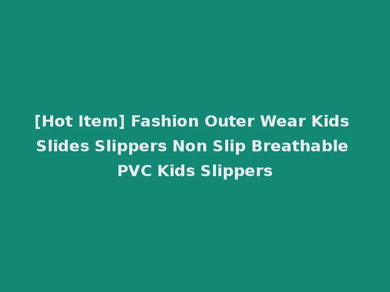 [Hot Item] Fashion Outer Wear Kids Slides Slippers Non Slip Breathable PVC Kids Slippers
