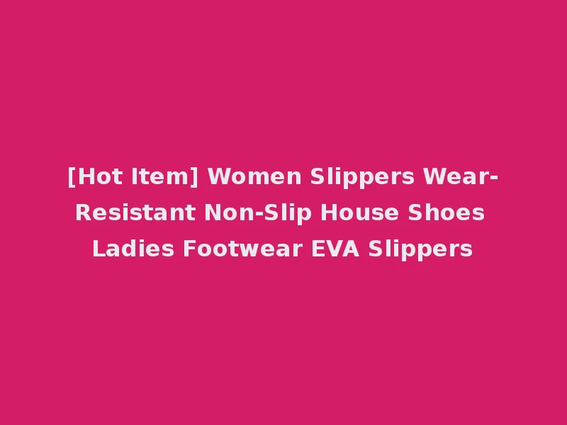 [Hot Item] Women Slippers Wear-Resistant Non-Slip House Shoes Ladies Footwear EVA Slippers