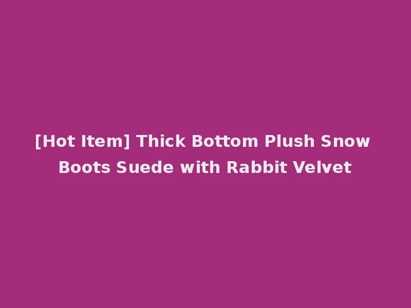 [Hot Item] Thick Bottom Plush Snow Boots Suede with Rabbit Velvet
